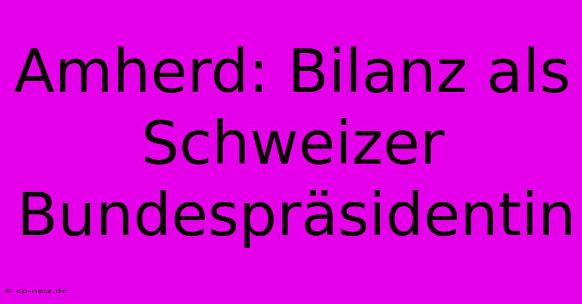 Amherd: Bilanz Als Schweizer Bundespräsidentin