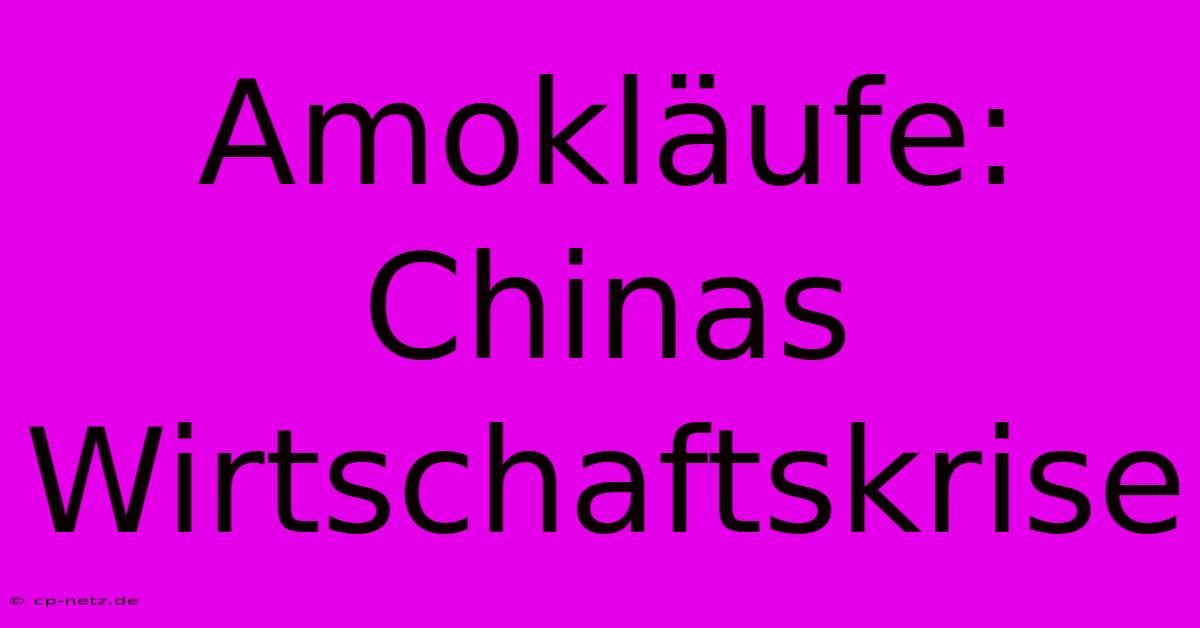 Amokläufe: Chinas Wirtschaftskrise