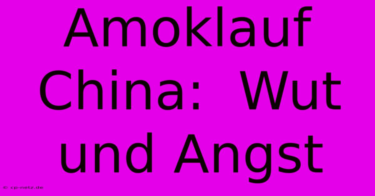 Amoklauf China:  Wut Und Angst