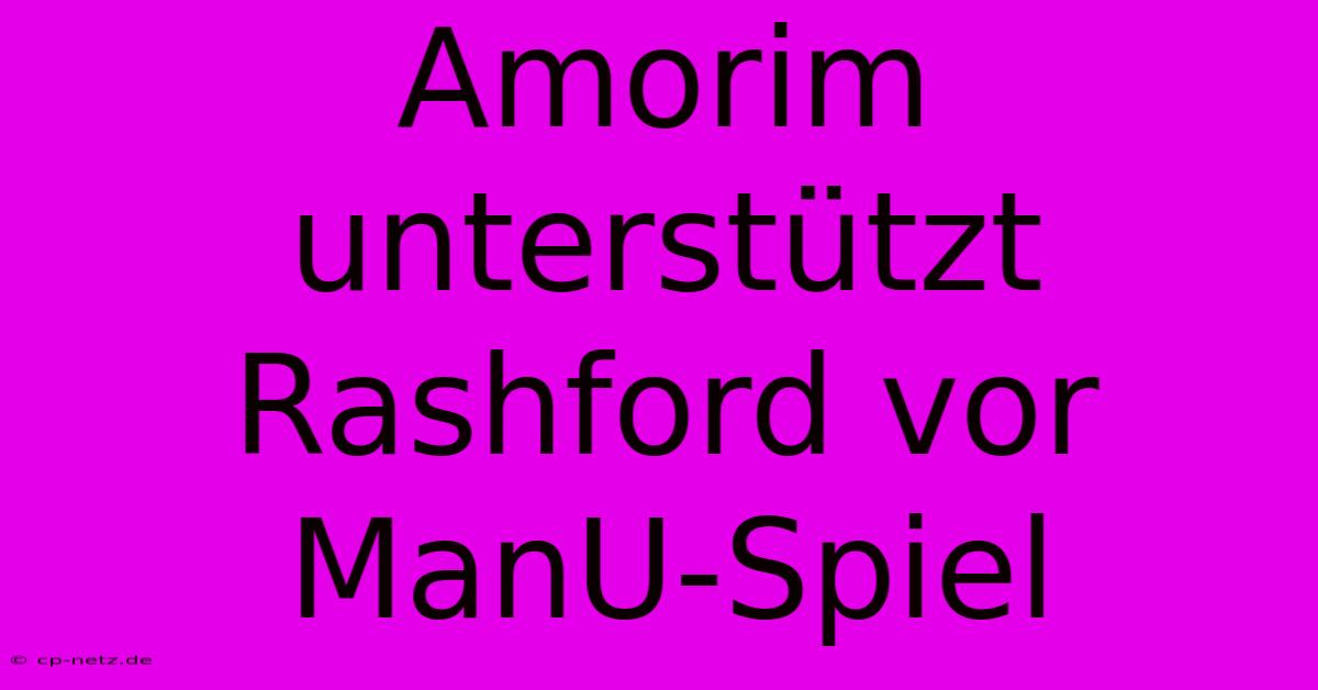 Amorim Unterstützt Rashford Vor ManU-Spiel