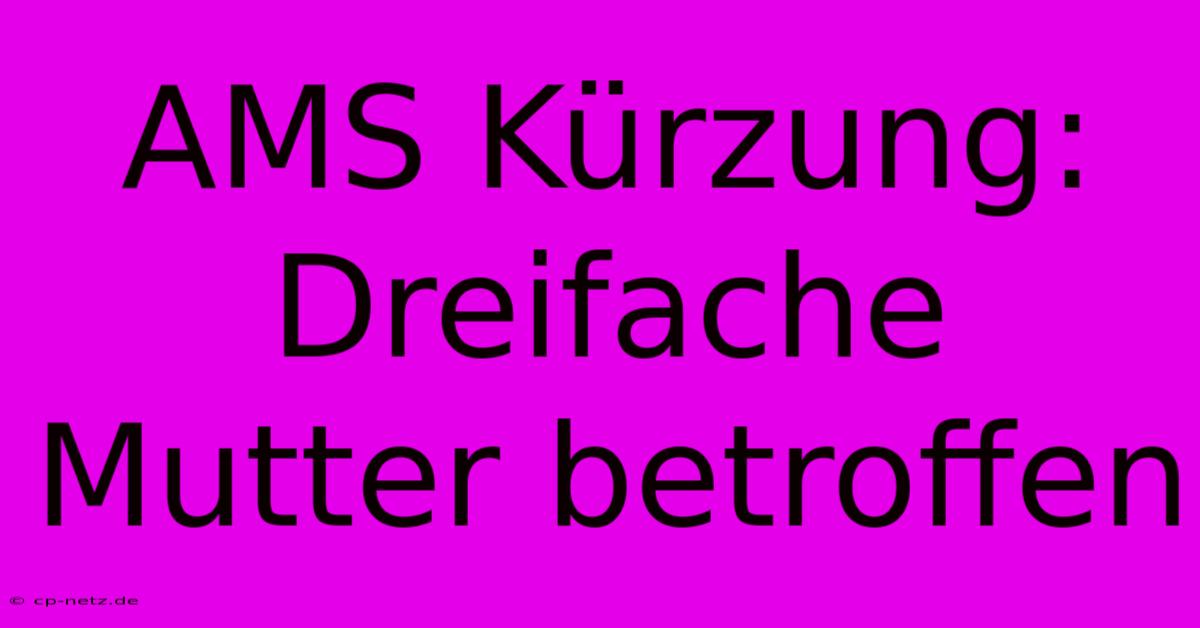 AMS Kürzung: Dreifache Mutter Betroffen