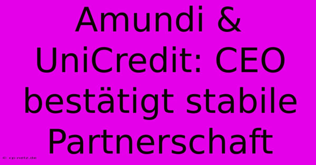 Amundi & UniCredit: CEO Bestätigt Stabile Partnerschaft