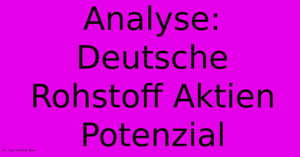 Analyse: Deutsche Rohstoff Aktien Potenzial