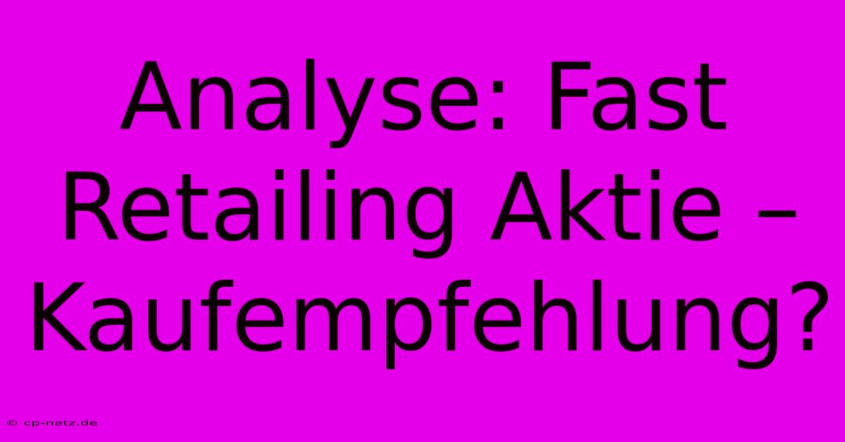 Analyse: Fast Retailing Aktie – Kaufempfehlung?