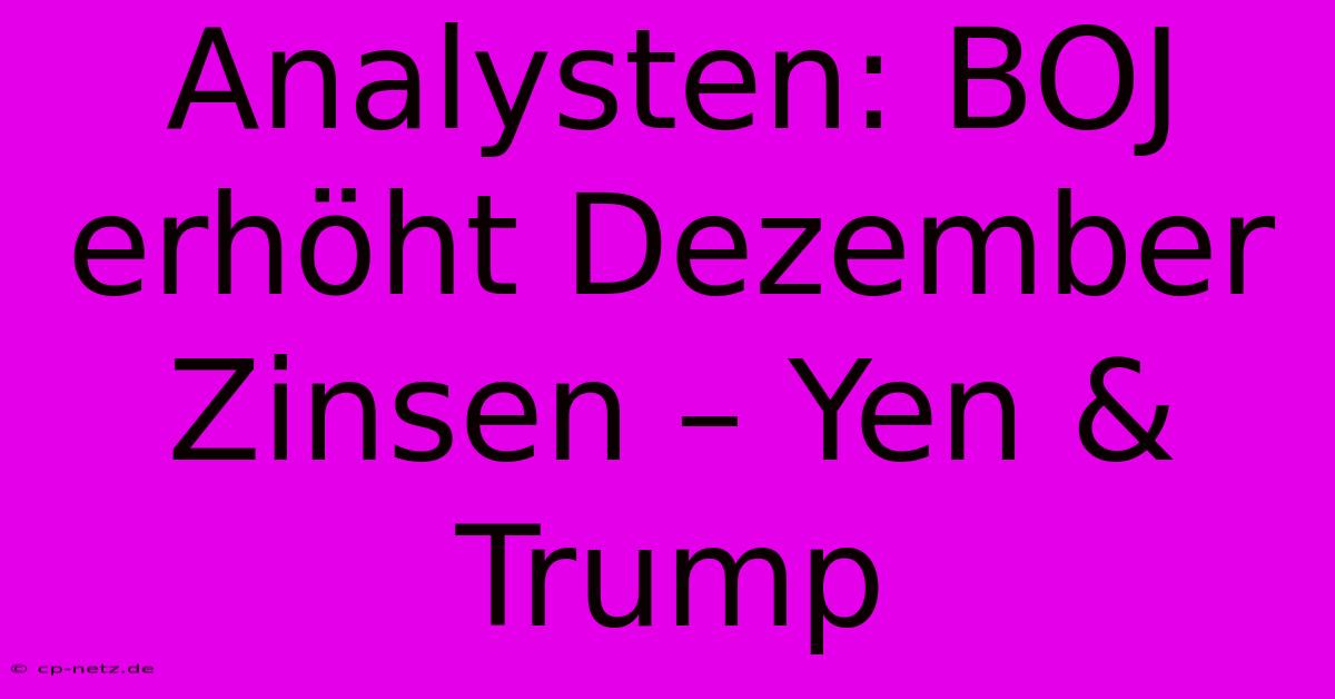 Analysten: BOJ Erhöht Dezember Zinsen – Yen & Trump