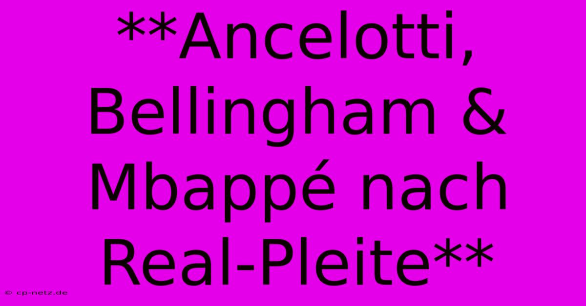 **Ancelotti, Bellingham & Mbappé Nach Real-Pleite**