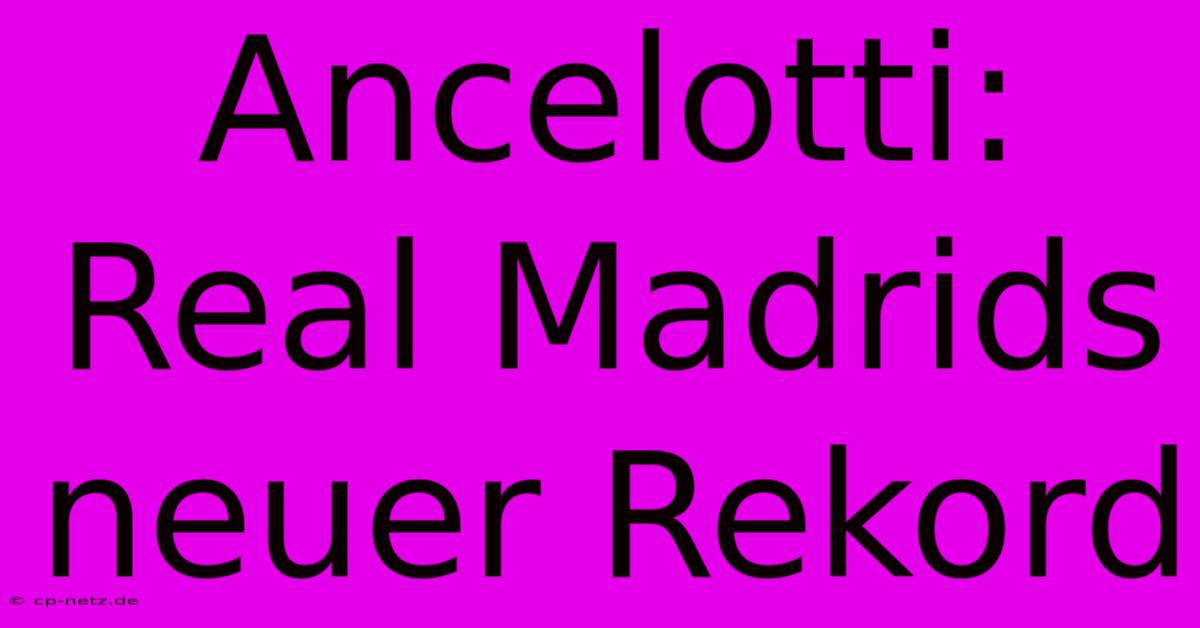 Ancelotti: Real Madrids Neuer Rekord