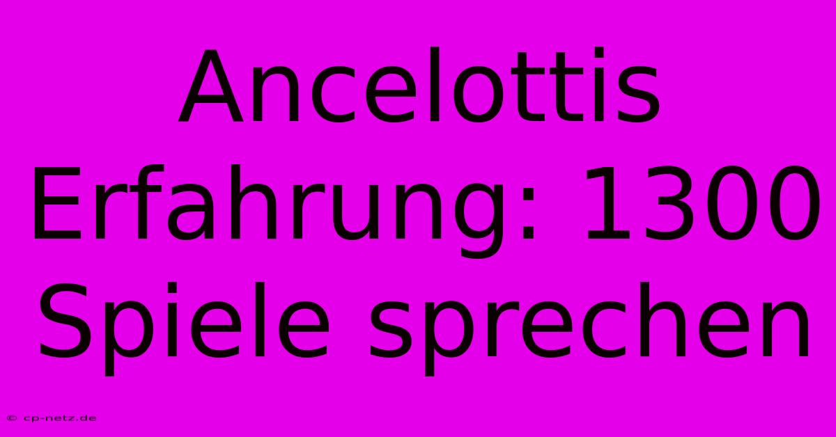 Ancelottis Erfahrung: 1300 Spiele Sprechen