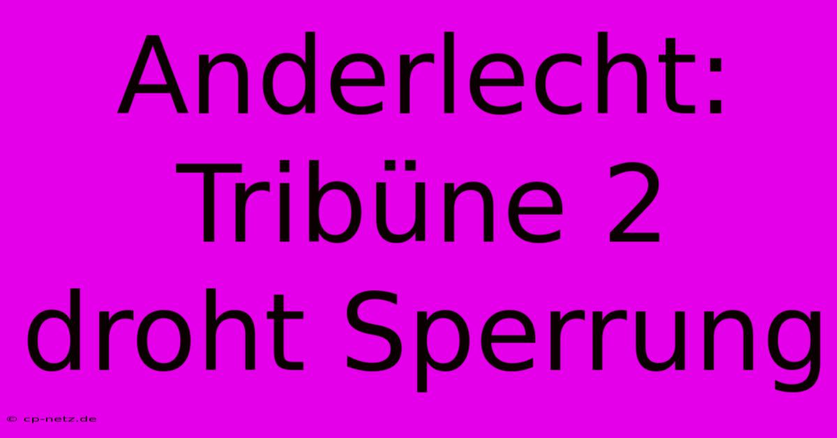 Anderlecht: Tribüne 2 Droht Sperrung