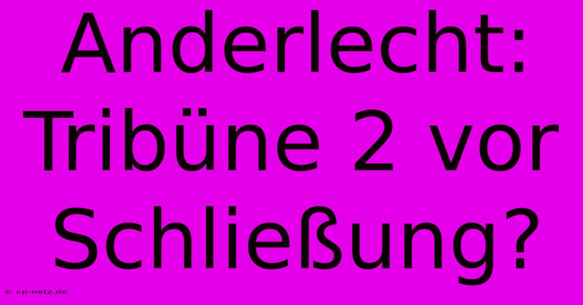 Anderlecht: Tribüne 2 Vor Schließung?