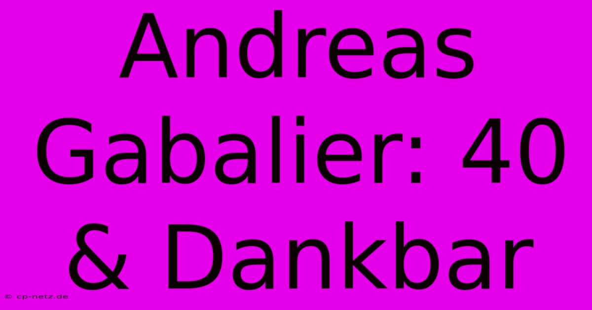 Andreas Gabalier: 40 & Dankbar