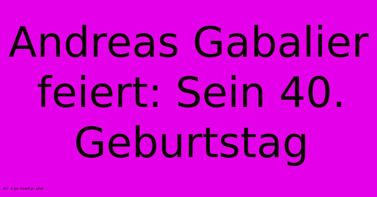 Andreas Gabalier Feiert: Sein 40. Geburtstag