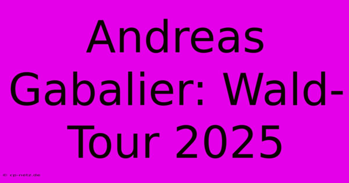 Andreas Gabalier: Wald-Tour 2025