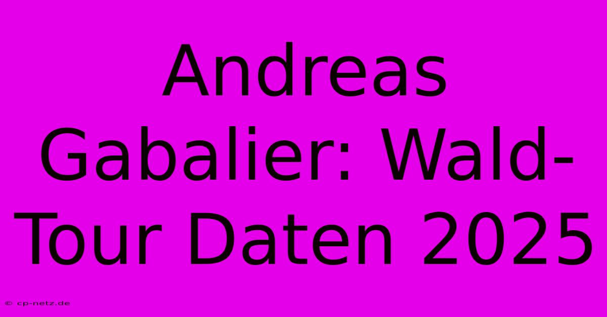 Andreas Gabalier: Wald-Tour Daten 2025