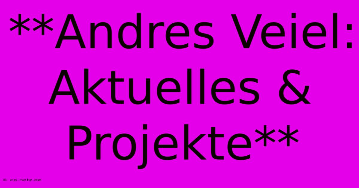 **Andres Veiel: Aktuelles & Projekte**