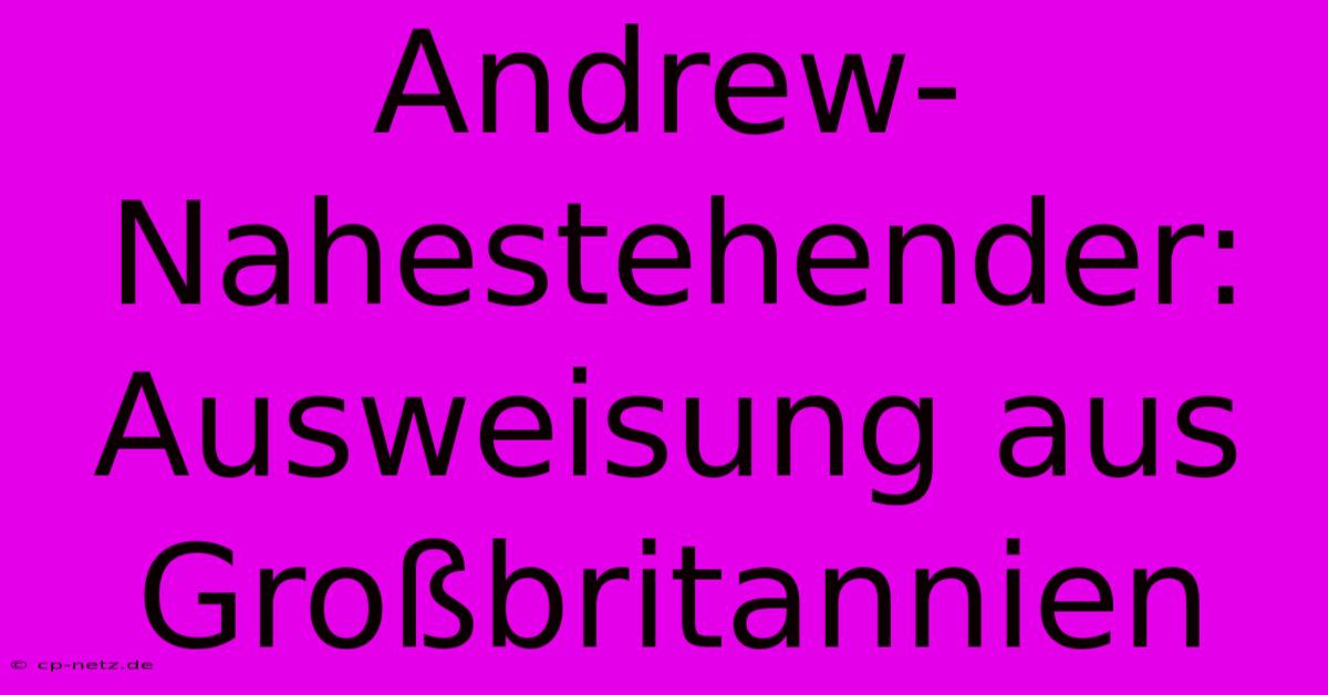 Andrew-Nahestehender:  Ausweisung Aus Großbritannien