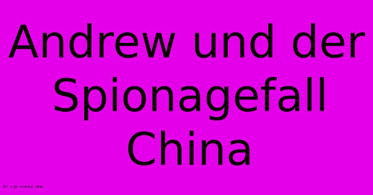 Andrew Und Der Spionagefall China