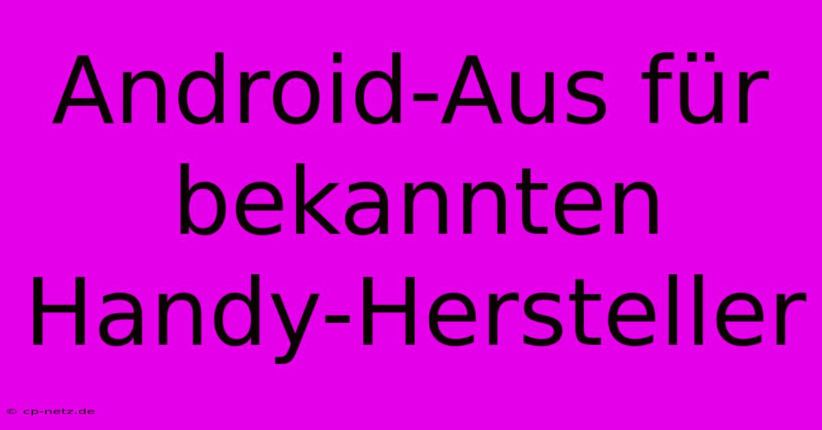 Android-Aus Für Bekannten Handy-Hersteller