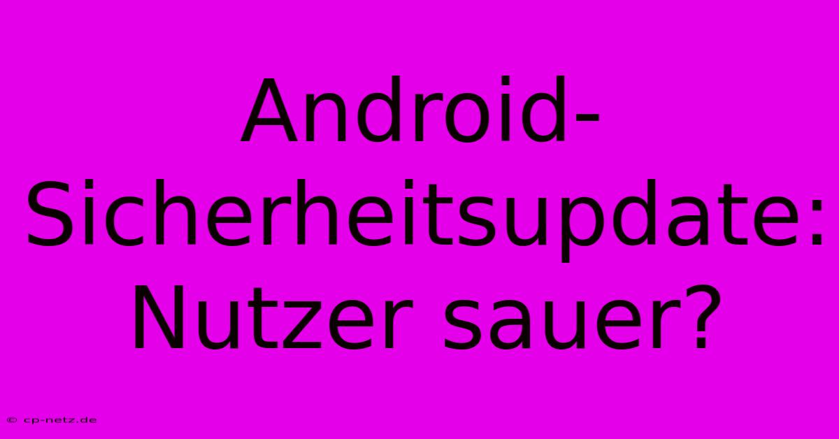 Android-Sicherheitsupdate: Nutzer Sauer?