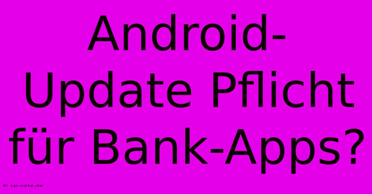 Android-Update Pflicht Für Bank-Apps?