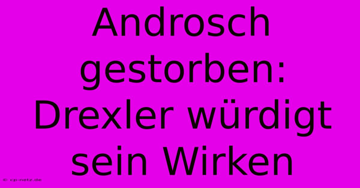 Androsch Gestorben: Drexler Würdigt Sein Wirken