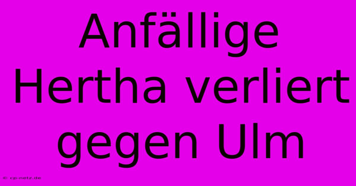 Anfällige Hertha Verliert Gegen Ulm