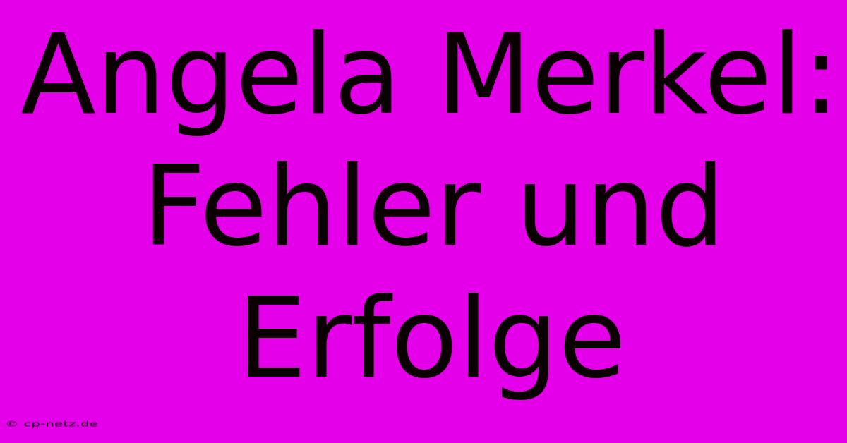 Angela Merkel:  Fehler Und Erfolge