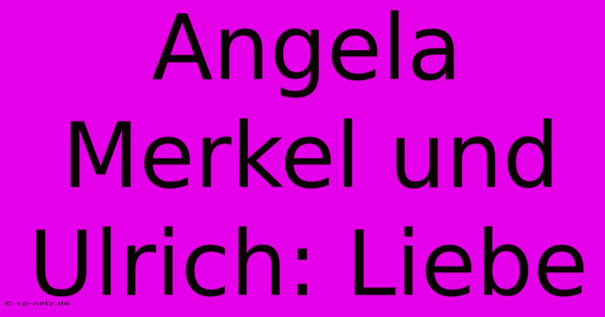 Angela Merkel Und Ulrich: Liebe