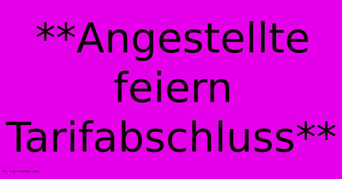 **Angestellte Feiern Tarifabschluss**