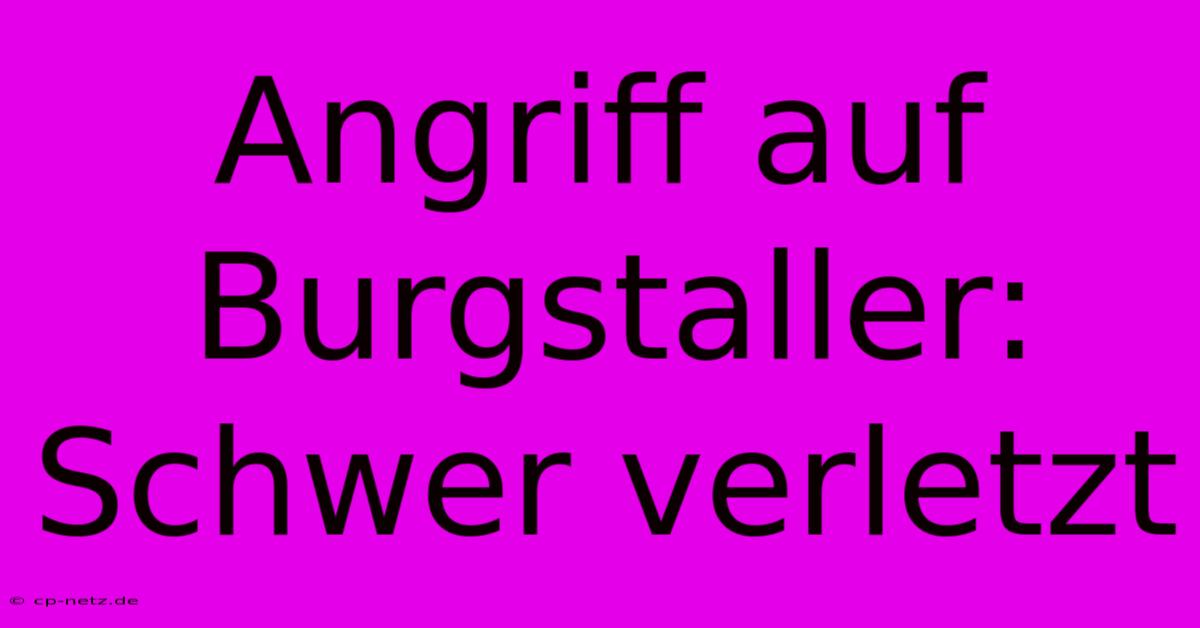 Angriff Auf Burgstaller: Schwer Verletzt