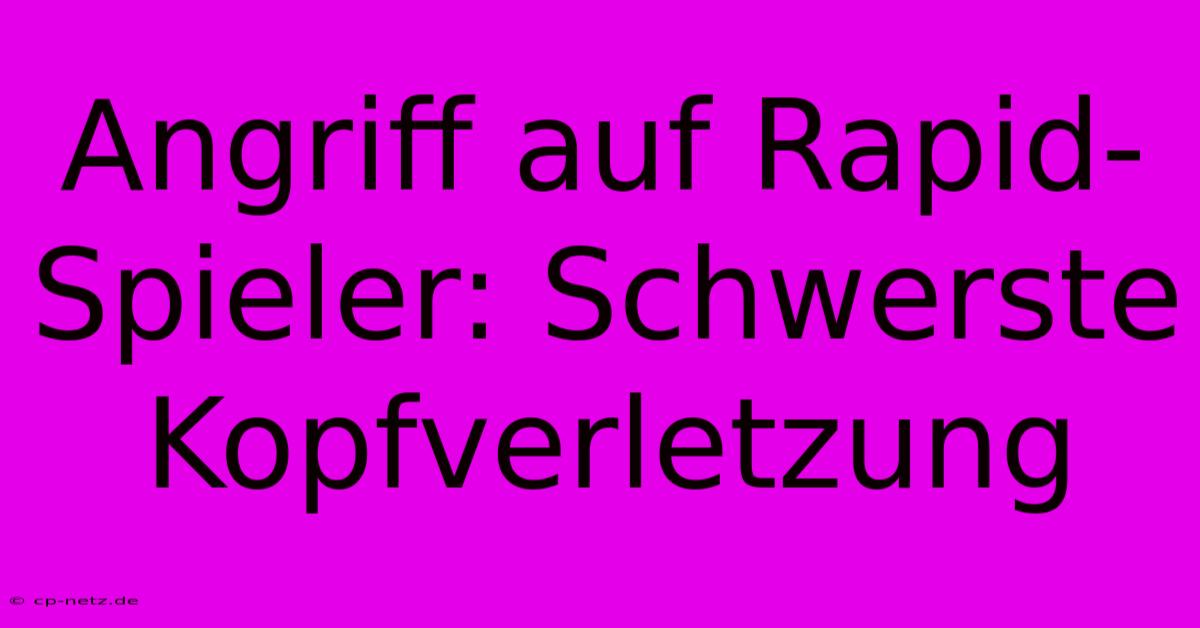 Angriff Auf Rapid-Spieler: Schwerste Kopfverletzung