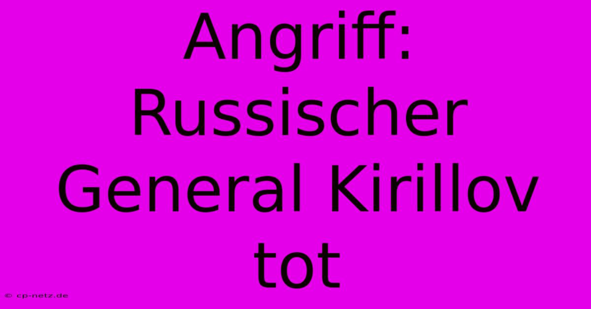 Angriff: Russischer General Kirillov Tot