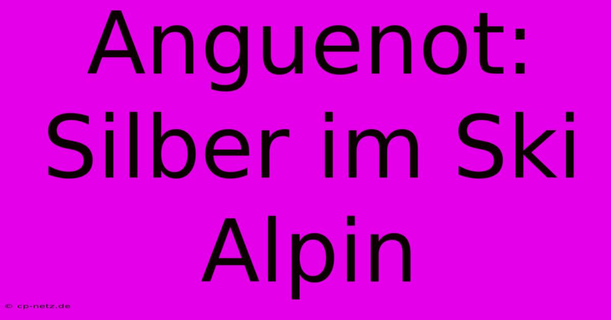 Anguenot: Silber Im Ski Alpin