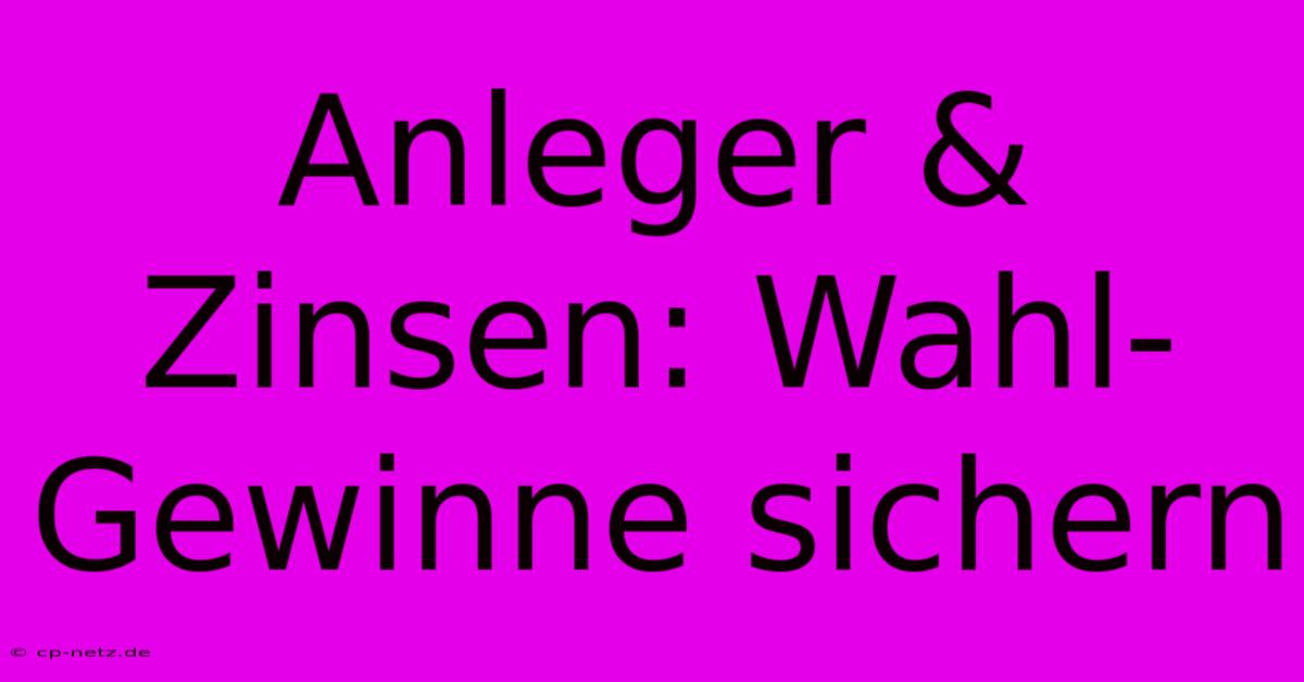 Anleger & Zinsen: Wahl-Gewinne Sichern