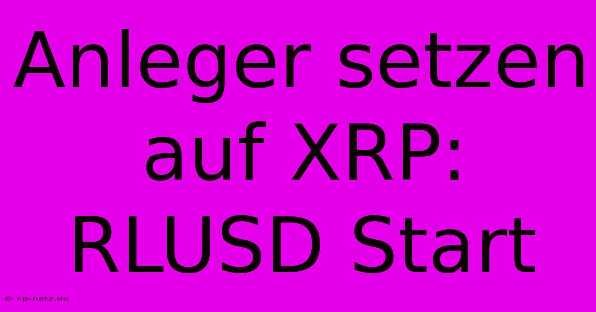 Anleger Setzen Auf XRP: RLUSD Start