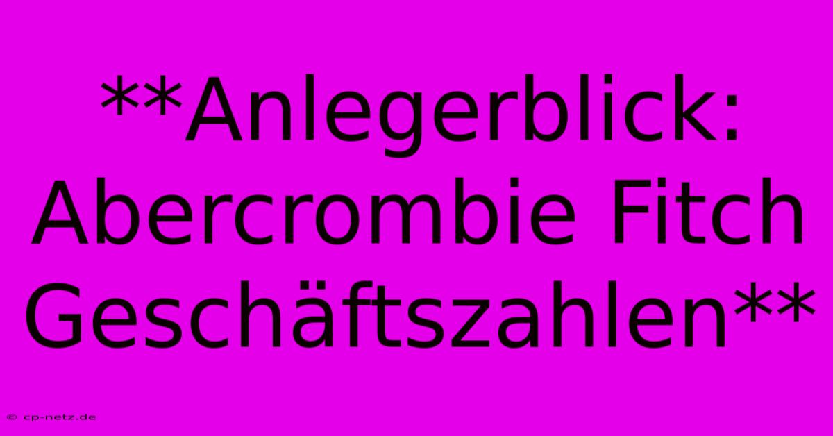 **Anlegerblick: Abercrombie Fitch Geschäftszahlen**