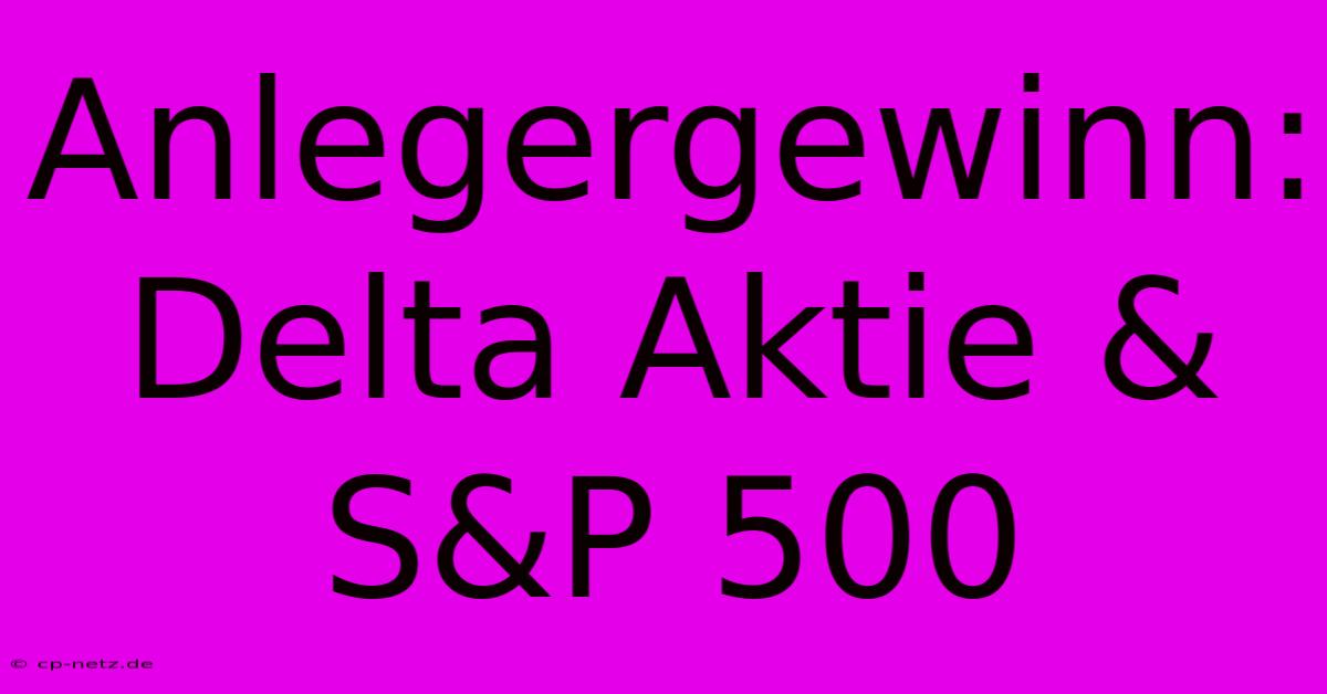 Anlegergewinn: Delta Aktie & S&P 500