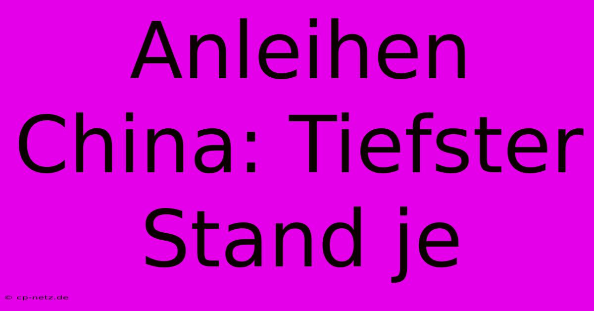 Anleihen China: Tiefster Stand Je