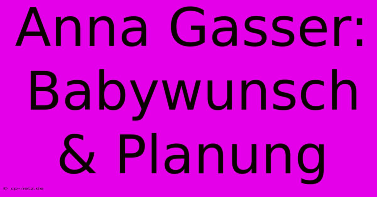 Anna Gasser: Babywunsch & Planung