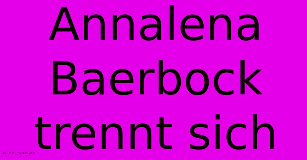 Annalena Baerbock Trennt Sich