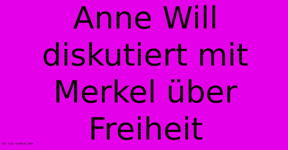 Anne Will Diskutiert Mit Merkel Über Freiheit