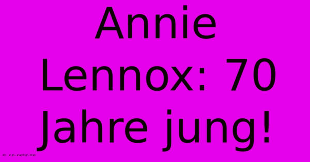 Annie Lennox: 70 Jahre Jung!