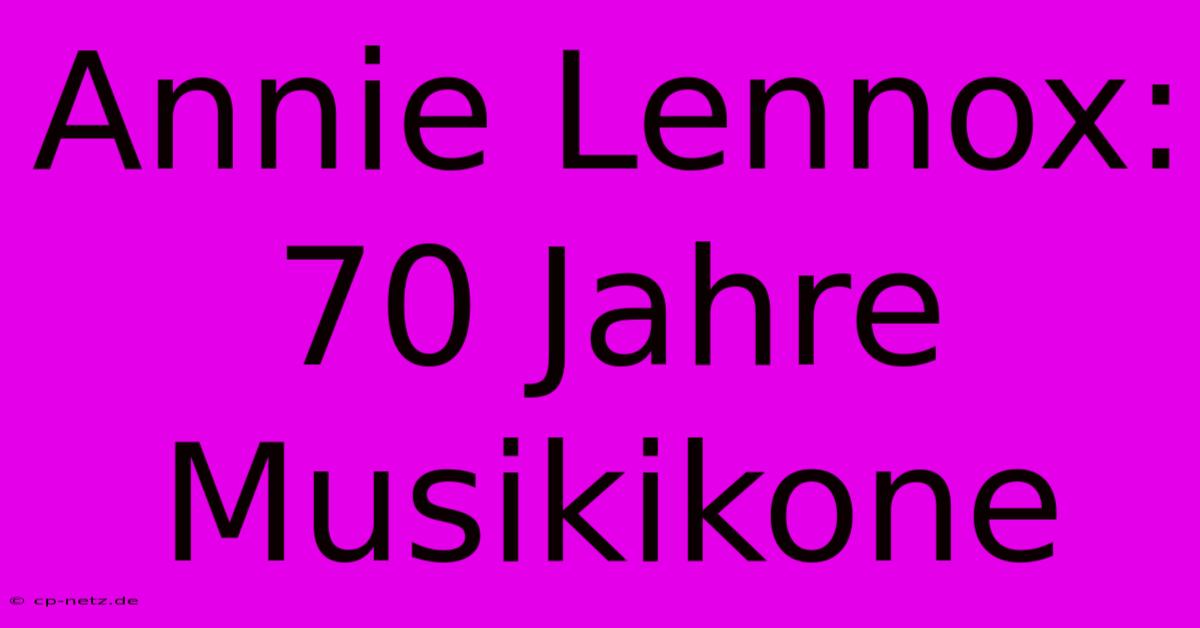 Annie Lennox: 70 Jahre Musikikone