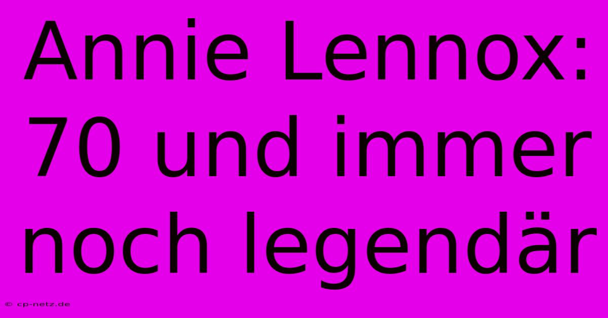 Annie Lennox: 70 Und Immer Noch Legendär