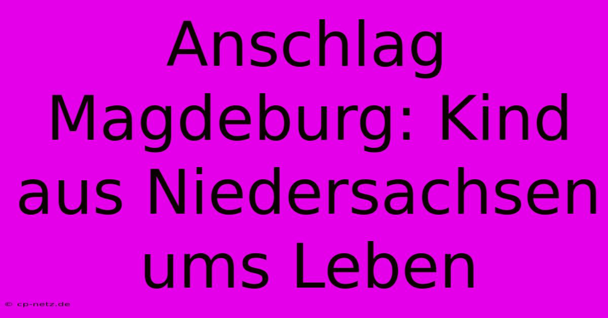 Anschlag Magdeburg: Kind Aus Niedersachsen Ums Leben