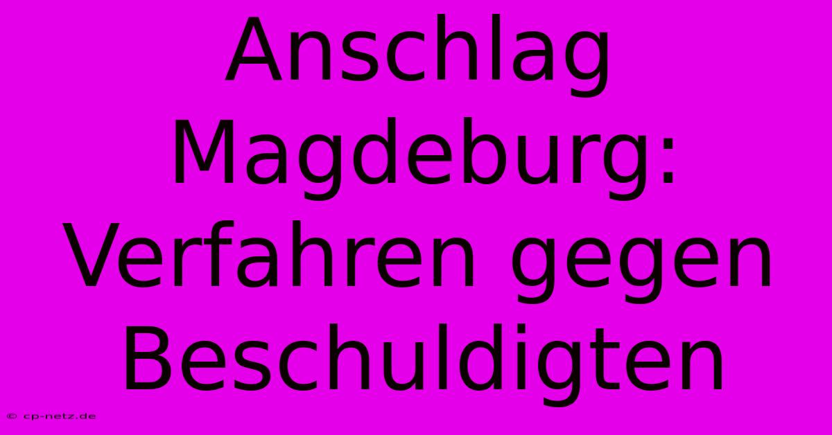 Anschlag Magdeburg: Verfahren Gegen Beschuldigten