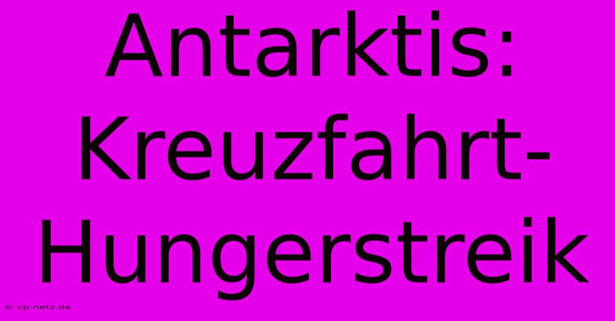 Antarktis: Kreuzfahrt-Hungerstreik