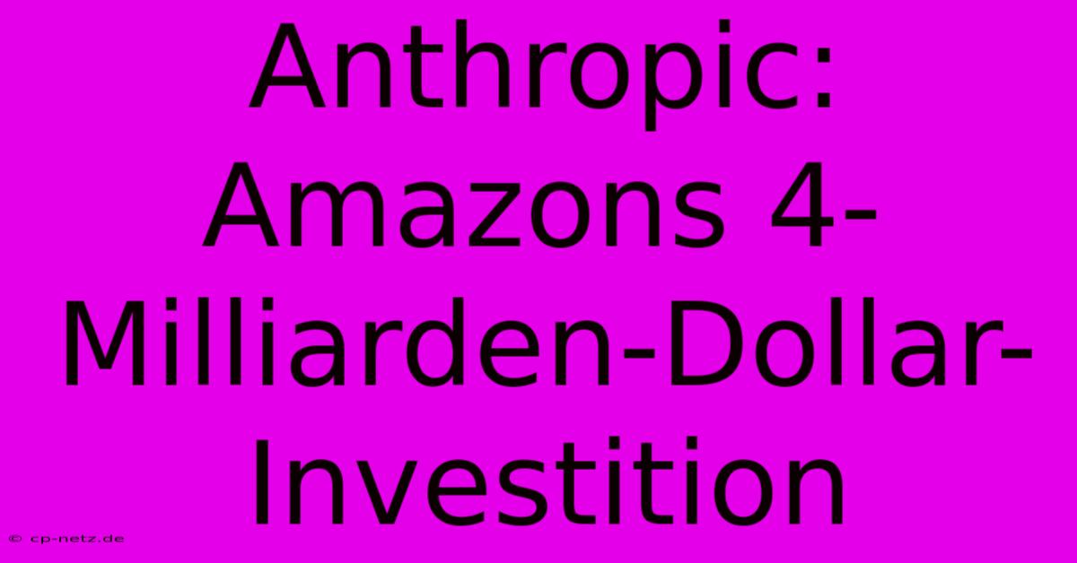 Anthropic: Amazons 4-Milliarden-Dollar-Investition