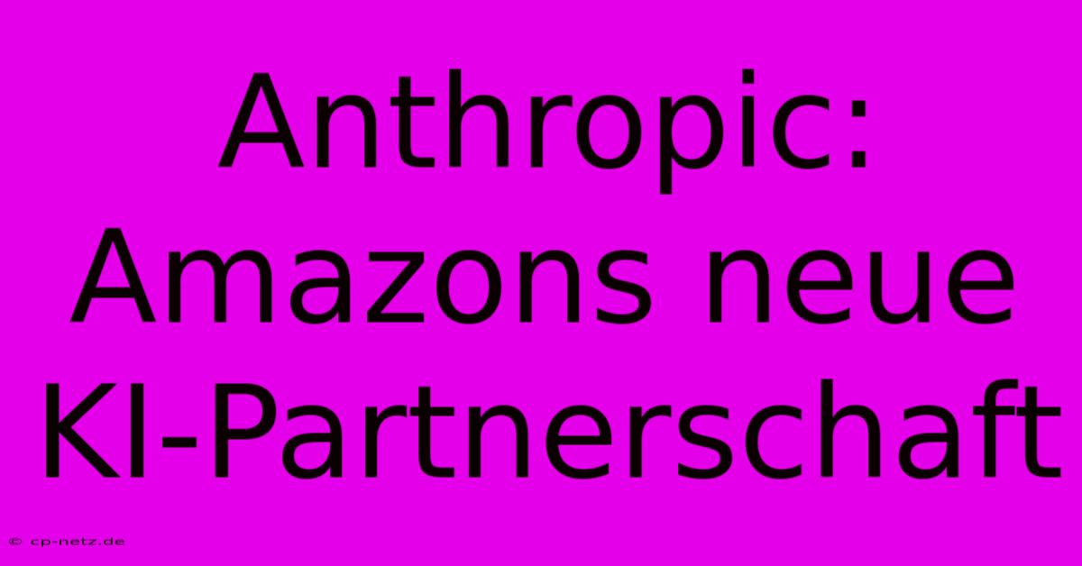 Anthropic: Amazons Neue KI-Partnerschaft