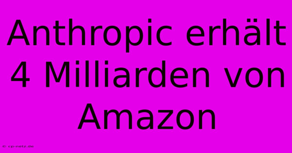 Anthropic Erhält 4 Milliarden Von Amazon